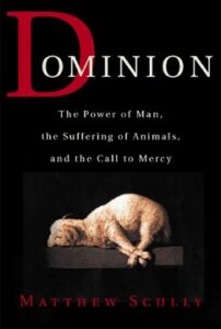 Dominion: The Power of Man, the Suffering of Animals, and the Call to Mercy